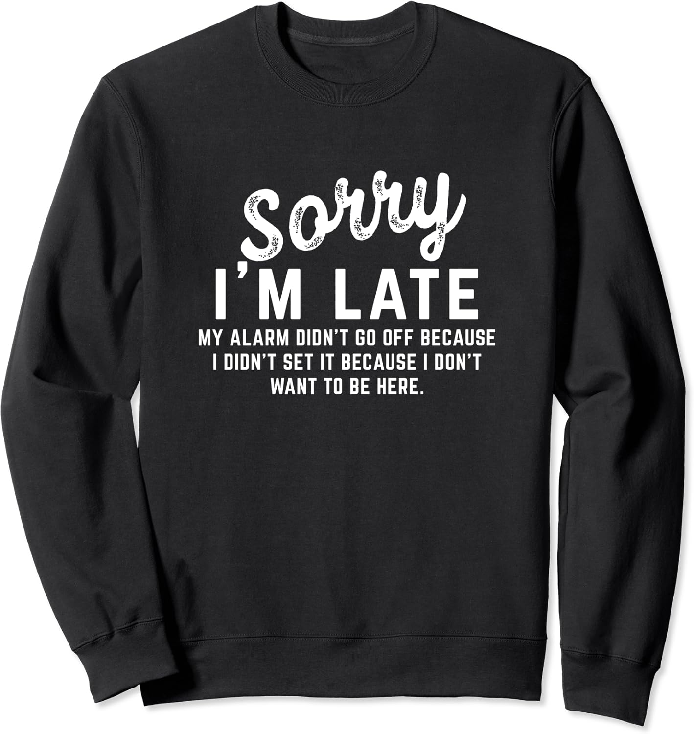Sorry I'm Late My Alarm didn't go off Shirts Sweatshirt